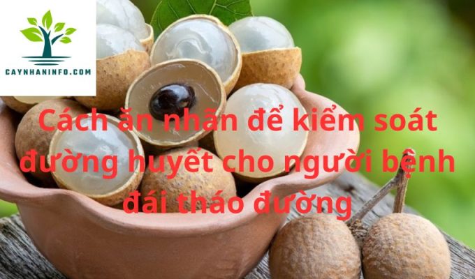 Cách ăn nhãn để kiểm soát đường huyết cho người bệnh đái tháo đường