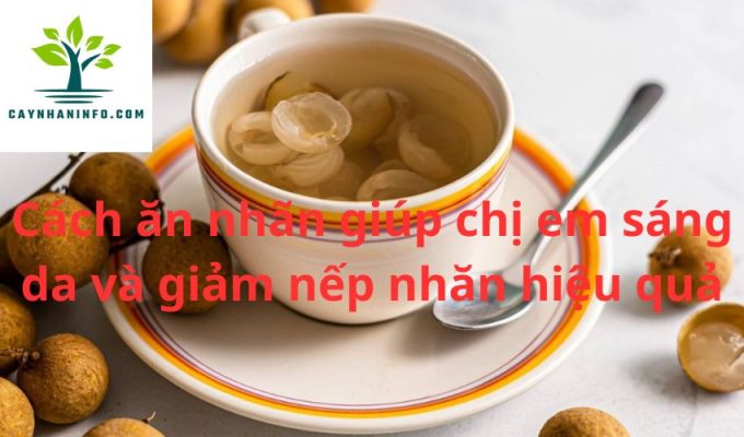 Cách ăn nhãn giúp chị em sáng da và giảm nếp nhăn hiệu quả